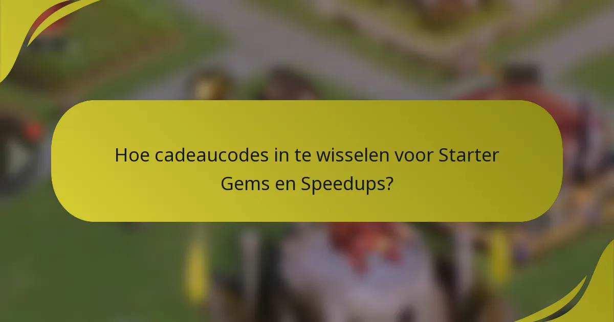 Hoe cadeaucodes in te wisselen voor Starter Gems en Speedups?