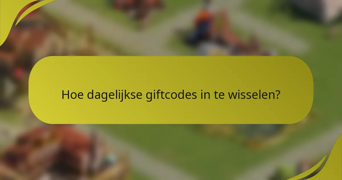 Hoe dagelijkse giftcodes in te wisselen?
