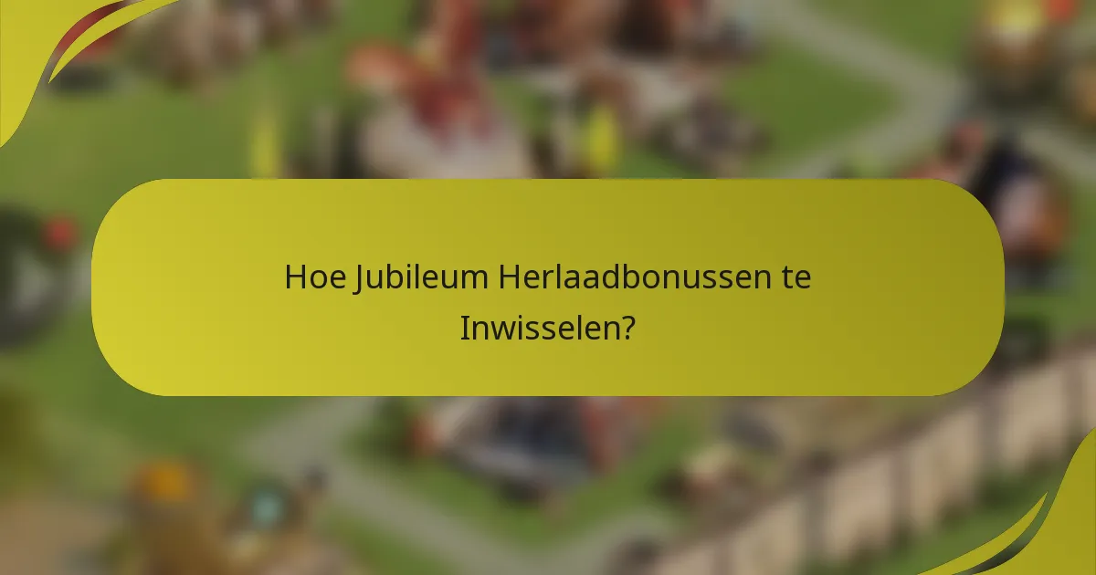 Hoe Jubileum Herlaadbonussen te Inwisselen?