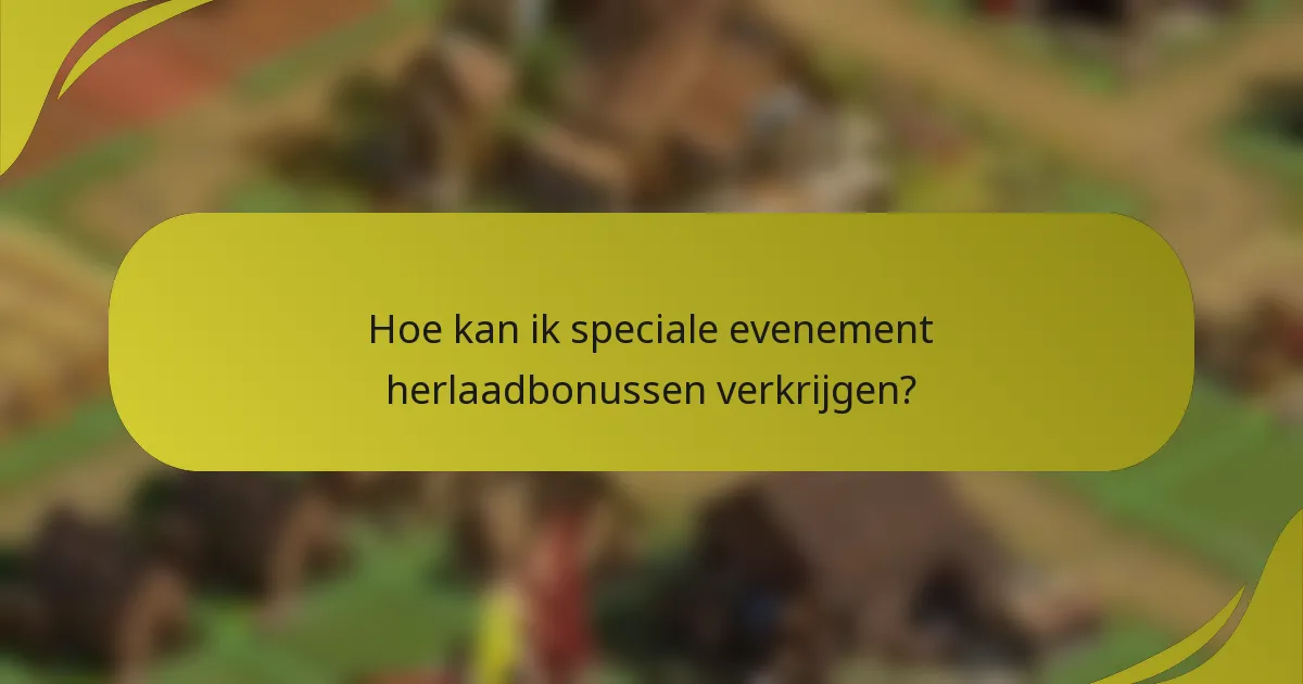Hoe kan ik speciale evenement herlaadbonussen verkrijgen?