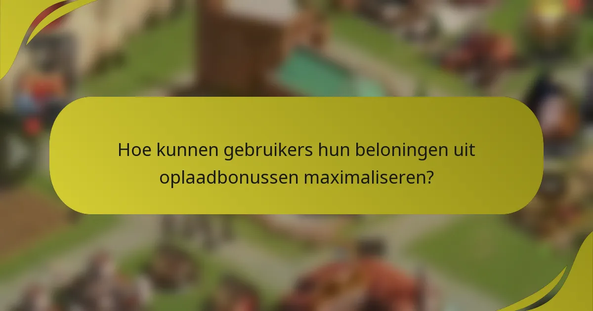 Hoe kunnen gebruikers hun beloningen uit oplaadbonussen maximaliseren?
