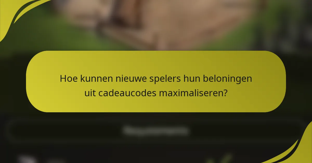 Hoe kunnen nieuwe spelers hun beloningen uit cadeaucodes maximaliseren?