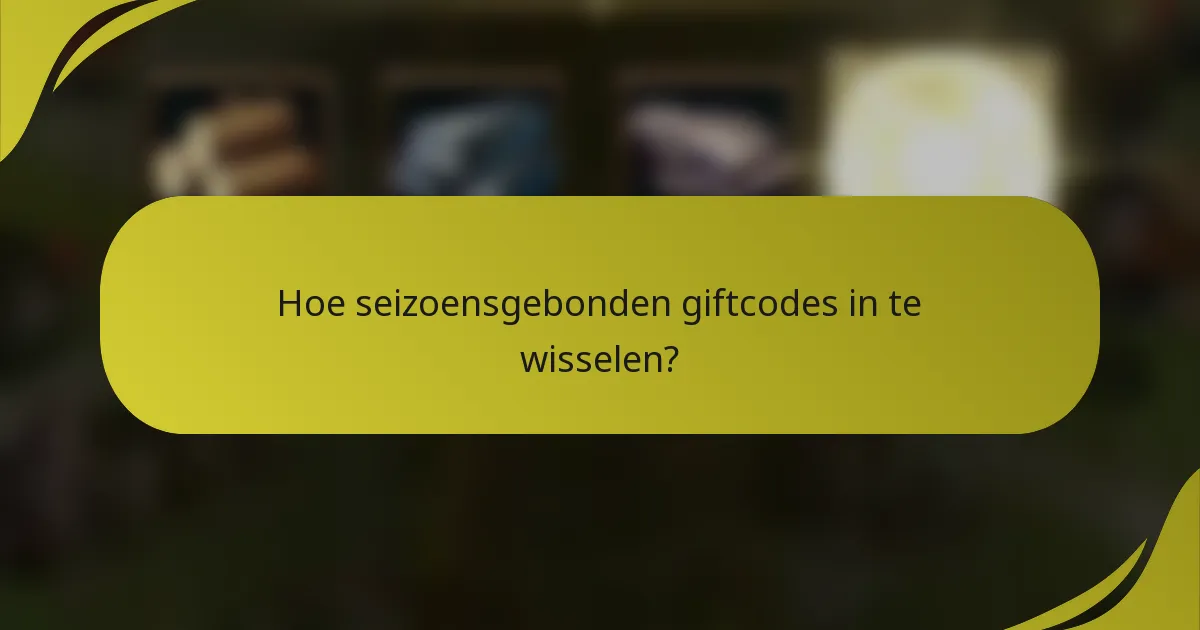 Hoe seizoensgebonden giftcodes in te wisselen?