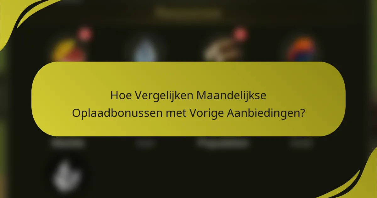 Hoe Vergelijken Maandelijkse Oplaadbonussen met Vorige Aanbiedingen?