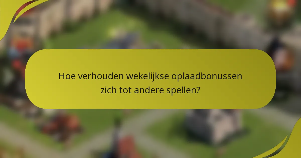 Hoe verhouden wekelijkse oplaadbonussen zich tot andere spellen?