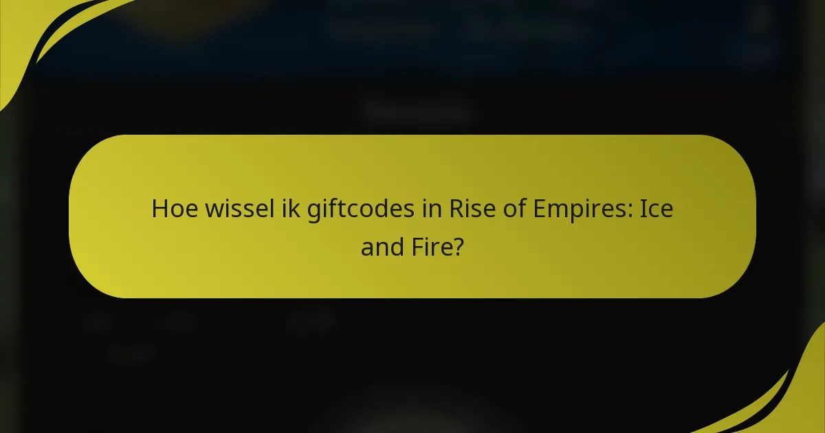 Hoe wissel ik giftcodes in Rise of Empires: Ice and Fire?