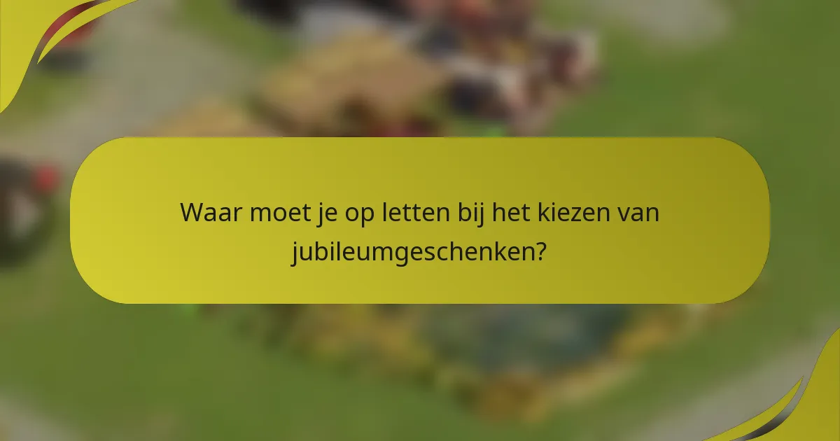 Waar moet je op letten bij het kiezen van jubileumgeschenken?