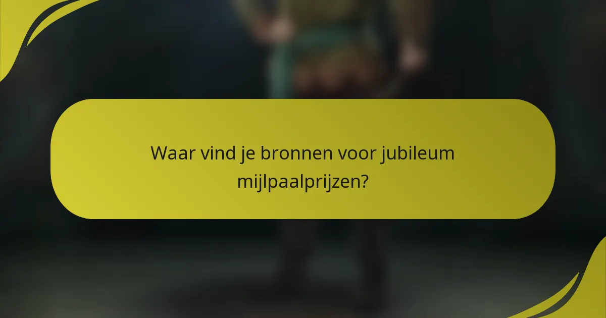 Waar vind je bronnen voor jubileum mijlpaalprijzen?