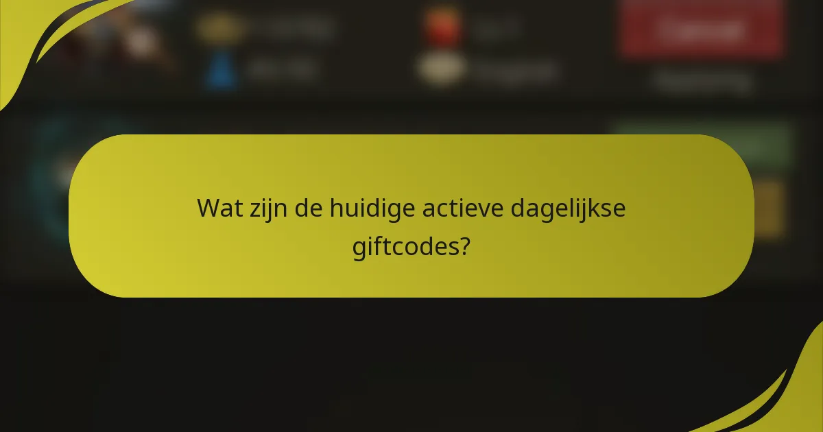 Wat zijn de huidige actieve dagelijkse giftcodes?