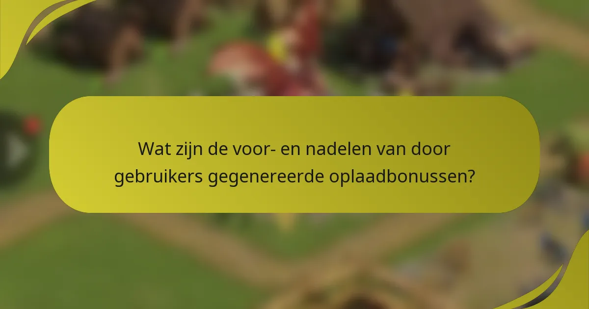 Wat zijn de voor- en nadelen van door gebruikers gegenereerde oplaadbonussen?