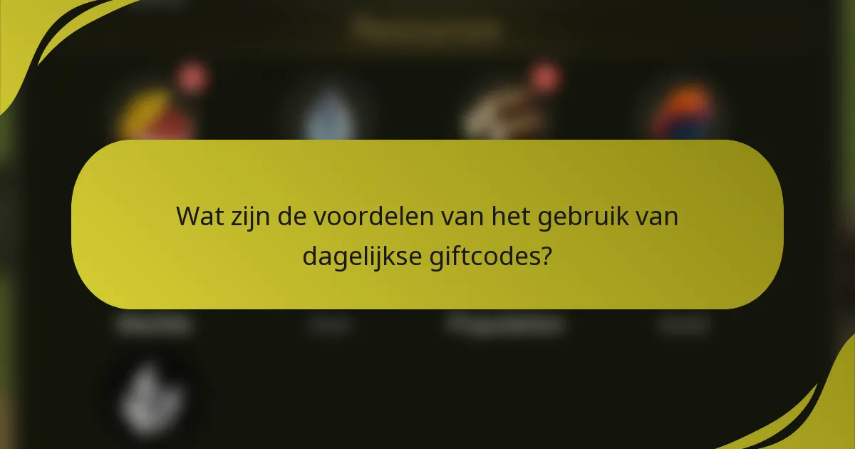 Wat zijn de voordelen van het gebruik van dagelijkse giftcodes?