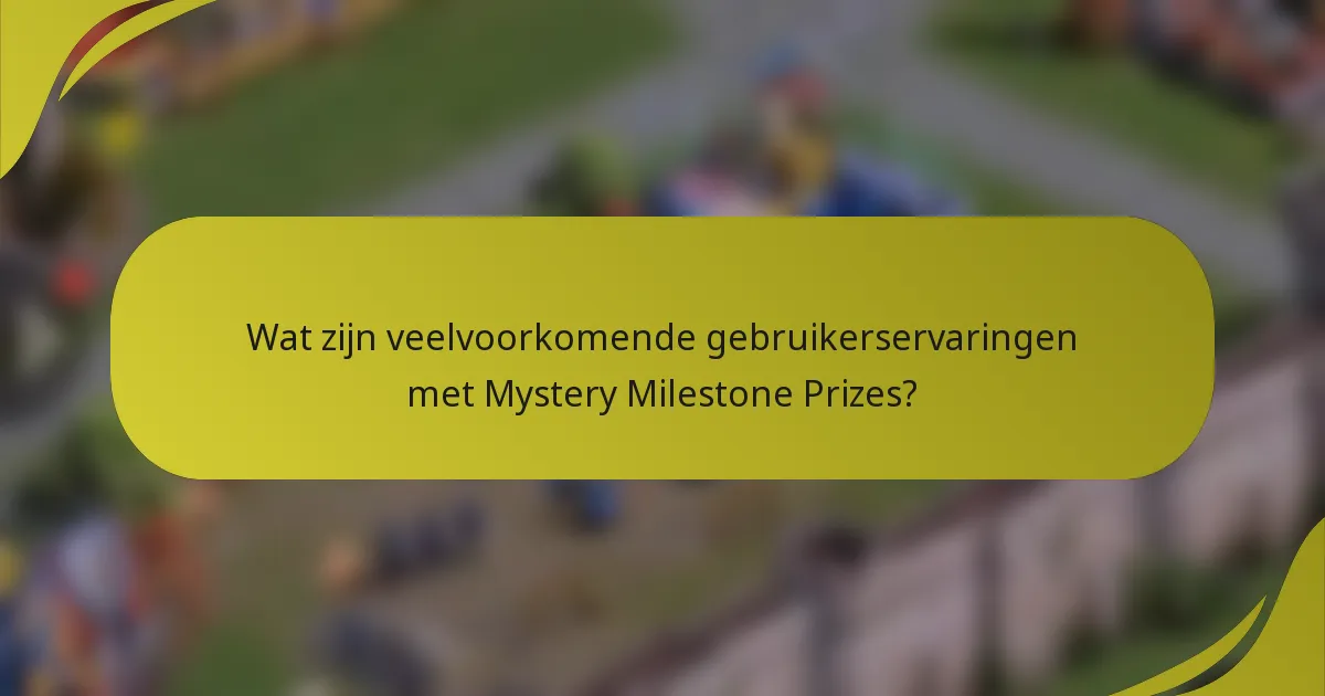 Wat zijn veelvoorkomende gebruikerservaringen met Mystery Milestone Prizes?