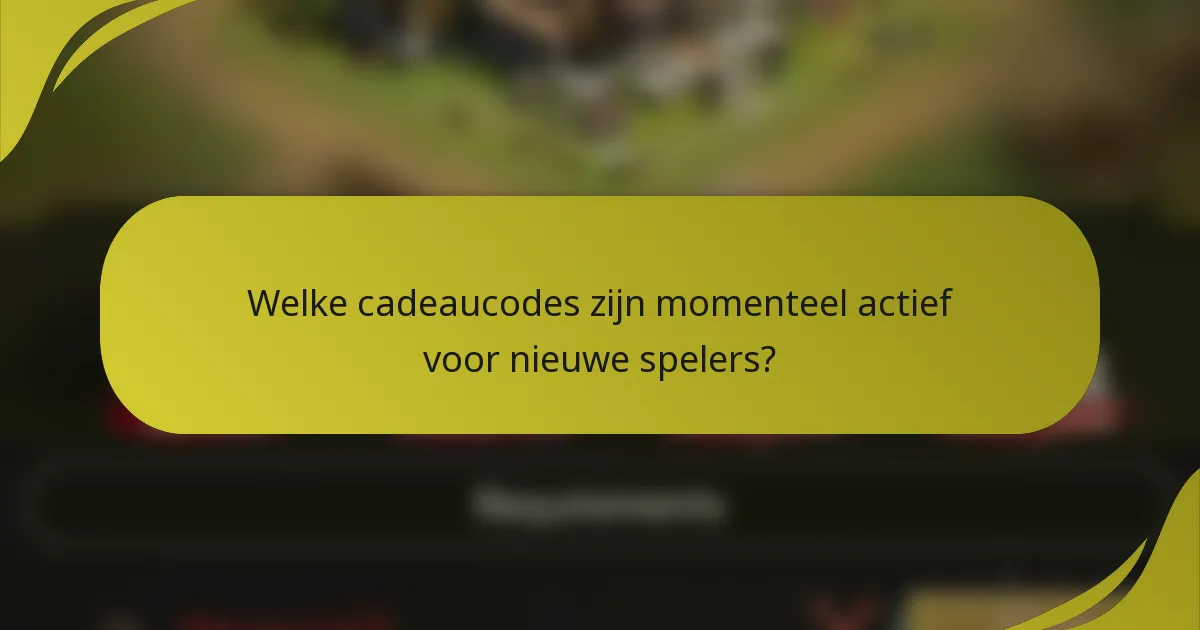 Welke cadeaucodes zijn momenteel actief voor nieuwe spelers?
