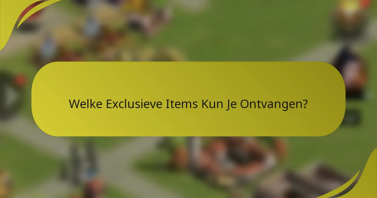 Welke Exclusieve Items Kun Je Ontvangen?