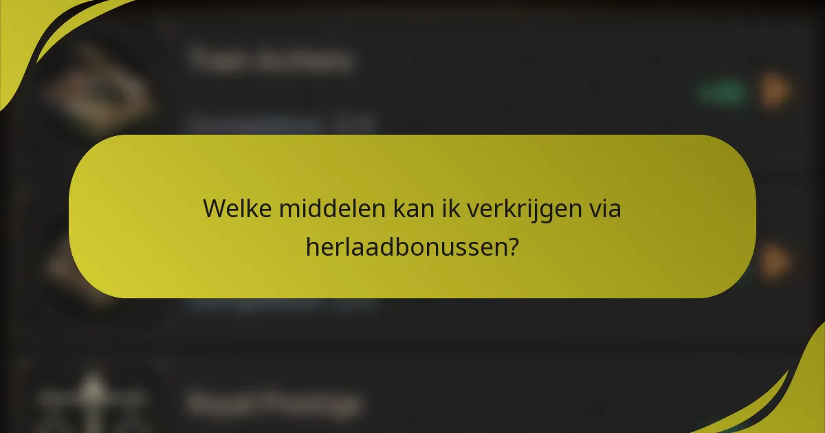Welke middelen kan ik verkrijgen via herlaadbonussen?