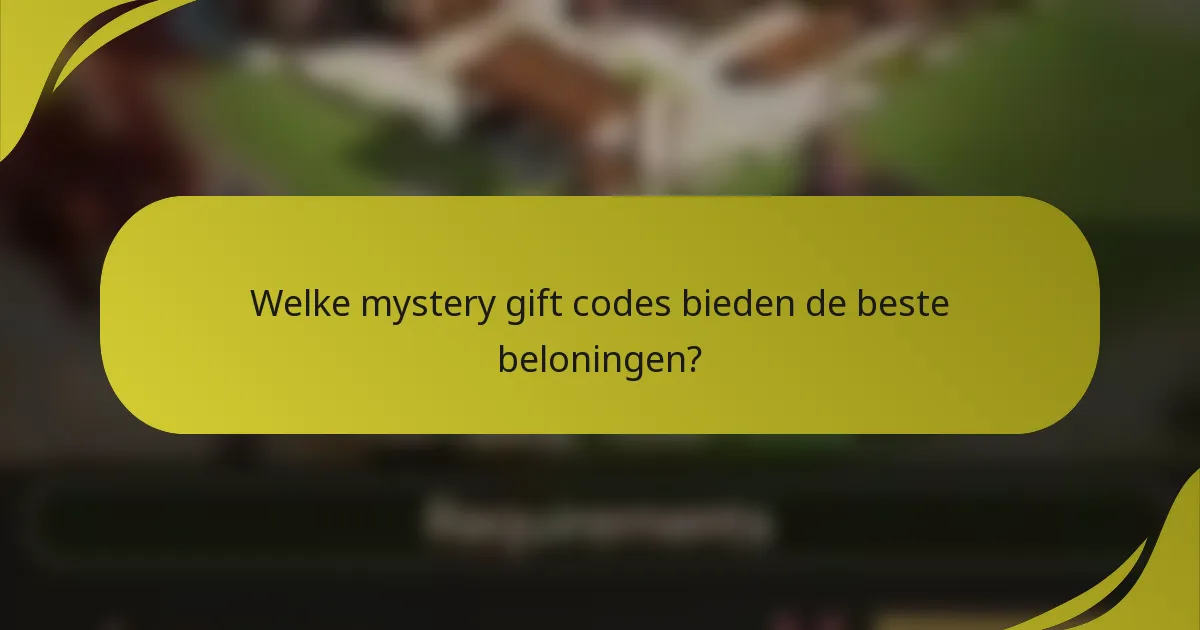 Welke mystery gift codes bieden de beste beloningen?