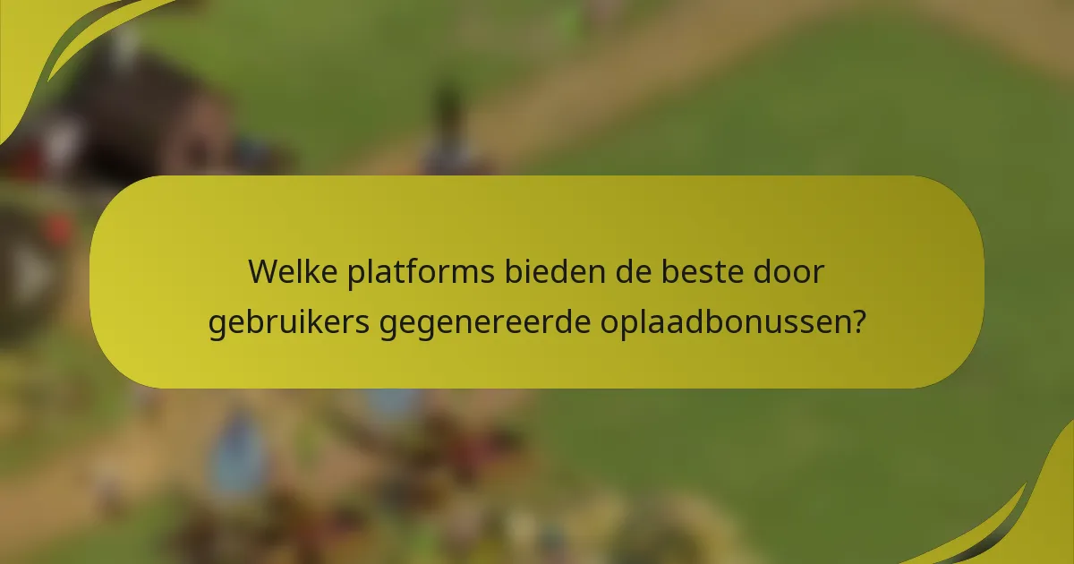 Welke platforms bieden de beste door gebruikers gegenereerde oplaadbonussen?