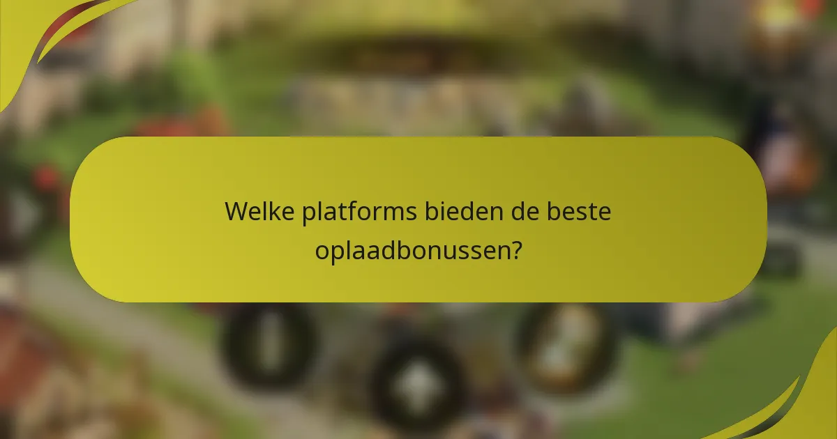 Welke platforms bieden de beste oplaadbonussen?