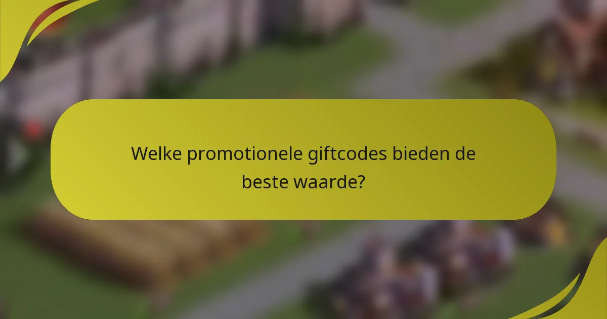 Welke promotionele giftcodes bieden de beste waarde?