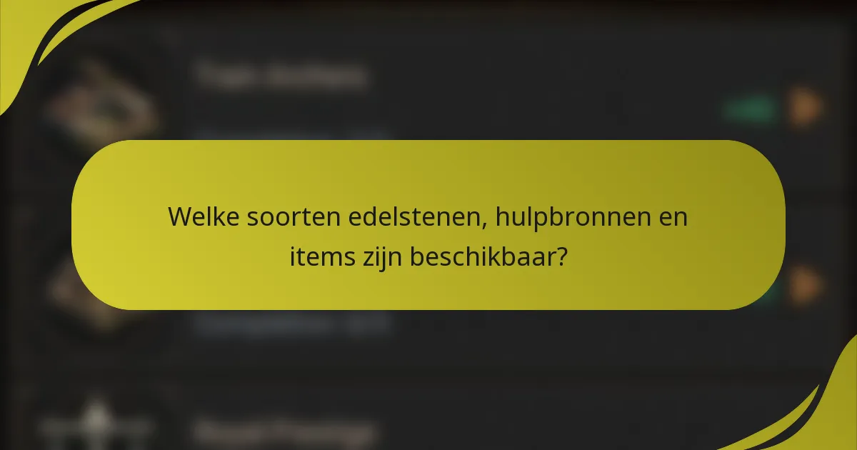 Welke soorten edelstenen, hulpbronnen en items zijn beschikbaar?