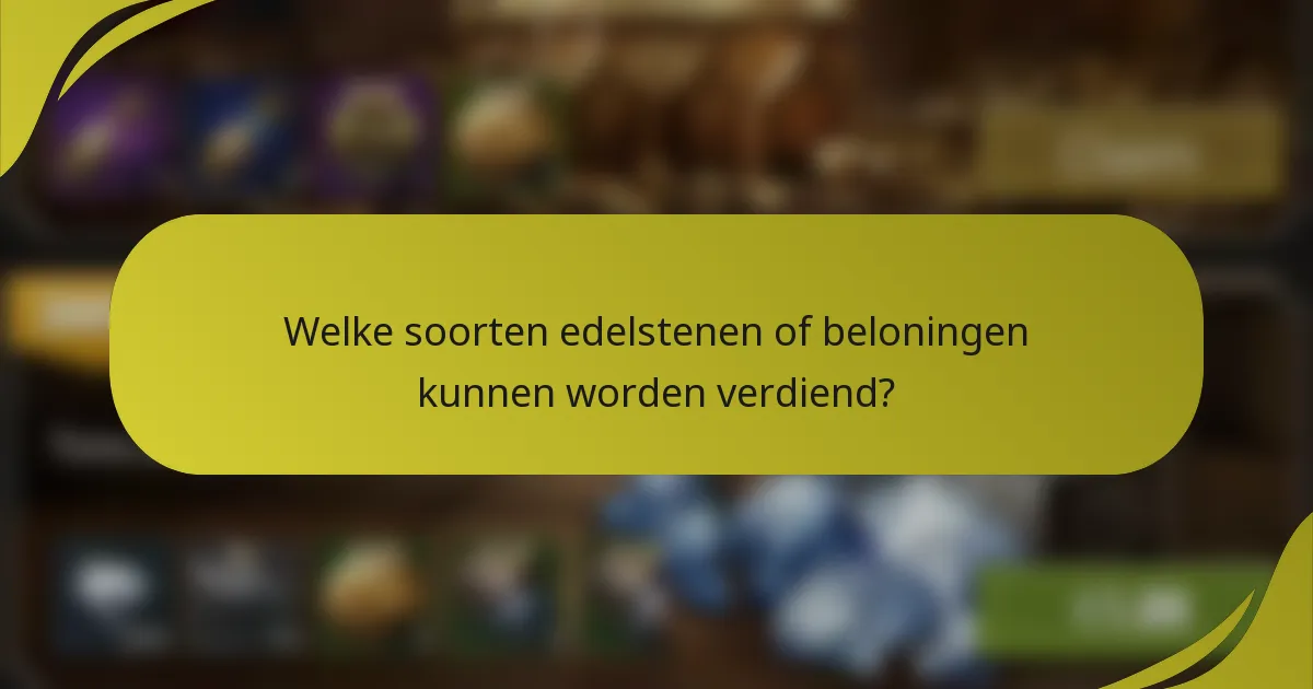 Welke soorten edelstenen of beloningen kunnen worden verdiend?