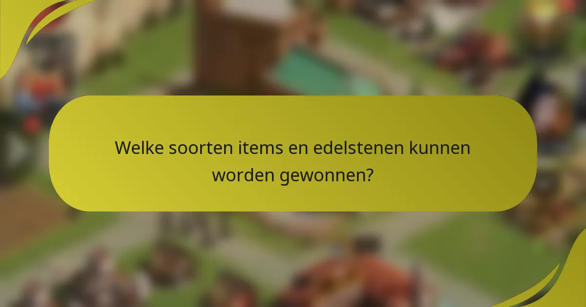 Welke soorten items en edelstenen kunnen worden gewonnen?